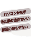 パソコンが苦手・最低限の機能でいい・部屋の数も少ない